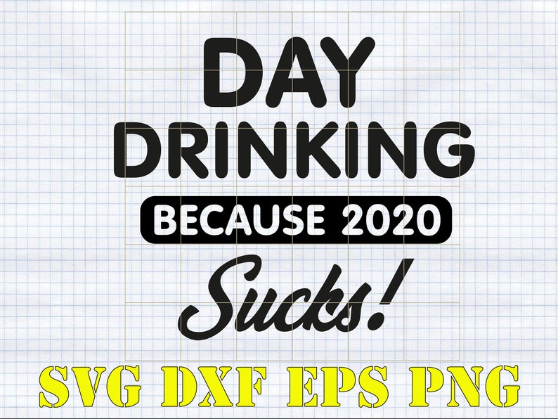 Download Day Drinking because 2020 Sucks PNG SVG DXF files sayings ...