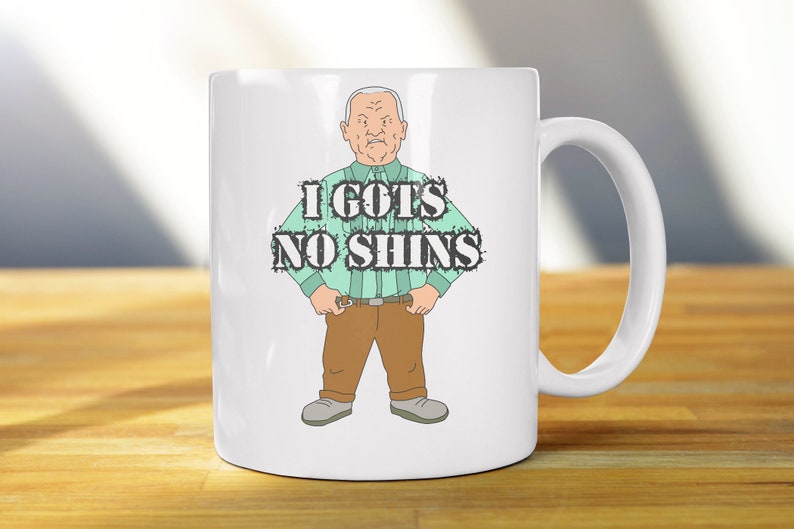 I Gots No Shins King Of The Hill Cotton Hill Coffee Mug Etsy