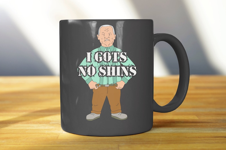 I Gots No Shins King Of The Hill Cotton Hill Coffee Mug Etsy