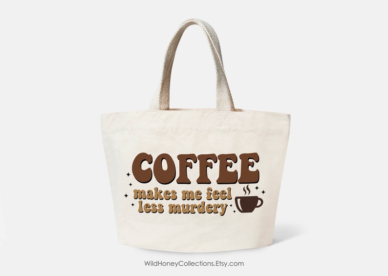 May include: A white canvas tote bag with brown text that reads "COFFEE makes me feel less murdery" and a brown coffee cup icon.