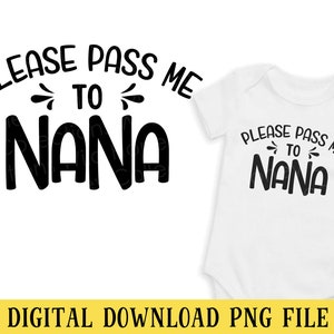 Please Pass Me to Nana, PNG File, Transparent File, Baby Shirt Design, Sublimation, Crafting, INSTANT DOWNLOAD