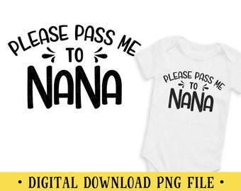 Please Pass Me to Nana PNG File: Baby Shirt Design (Digital Download)