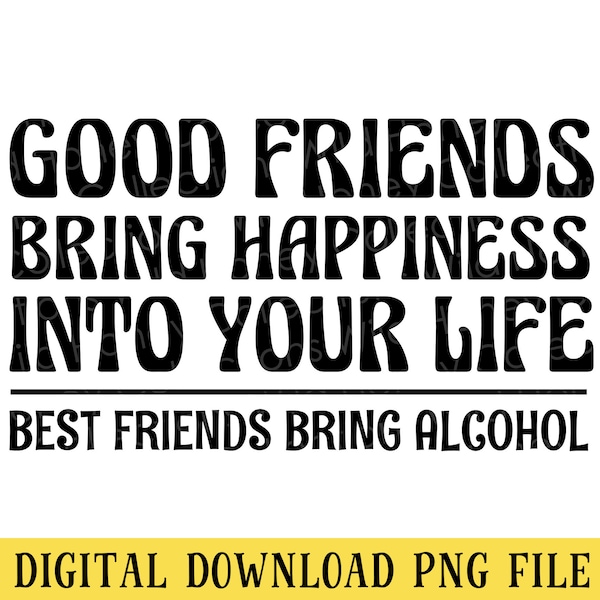 Good Friends Bring Happiness, Best Friends Bring Alcohol, PNG File, T-Shirt Design, Sublimation, Crafting, INSTANT DOWNLOAD