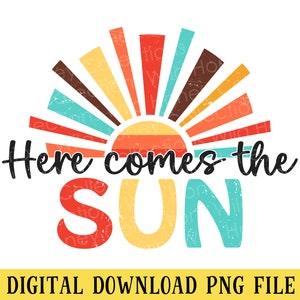 Here Comes The Sun, PNG File, Transparent File, Sunshine, Sublimation, Crafting, INSTANT DOWNLOAD