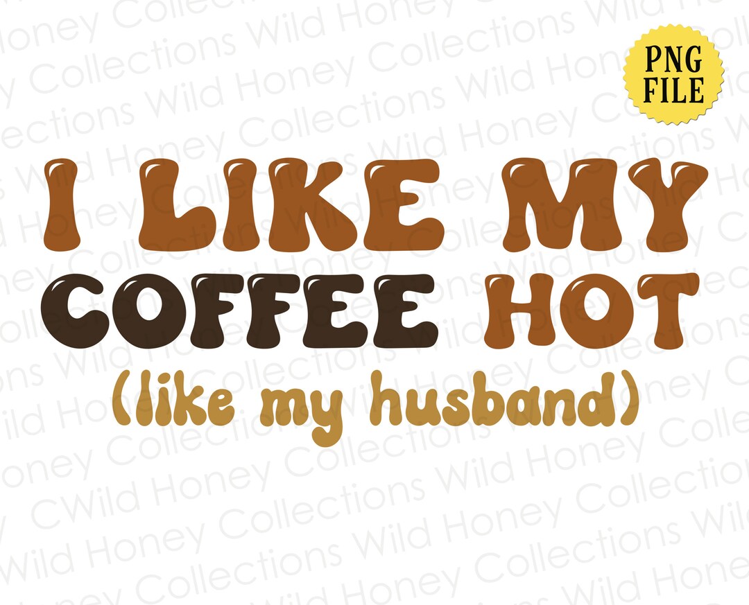 I Like My Coffee Hot Like My Husband PNG File Funny Coffee - Etsy