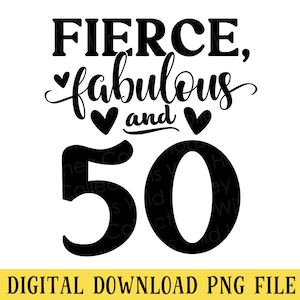 Pu&ograve; includere: Design digitale in bianco e nero con le parole "FIERCE, fabulous and 50". Il numero 50 &egrave; in grassetto. Il testo "DIGITAL DOWNLOAD PNG FILE" &egrave; in basso.