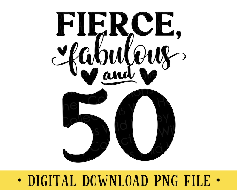 Pu&ograve; includere: Design digitale in bianco e nero con le parole "FIERCE, fabulous and 50". Il numero 50 &egrave; in grassetto. Il testo "DIGITAL DOWNLOAD PNG FILE" &egrave; in basso.