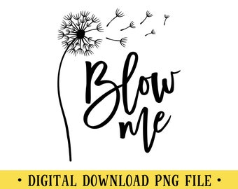 Blow Me, Dandelion, PNG File, Funny Quote, T-Shirt Design, Sublimation, Instant DIGITAL DOWNLOAD