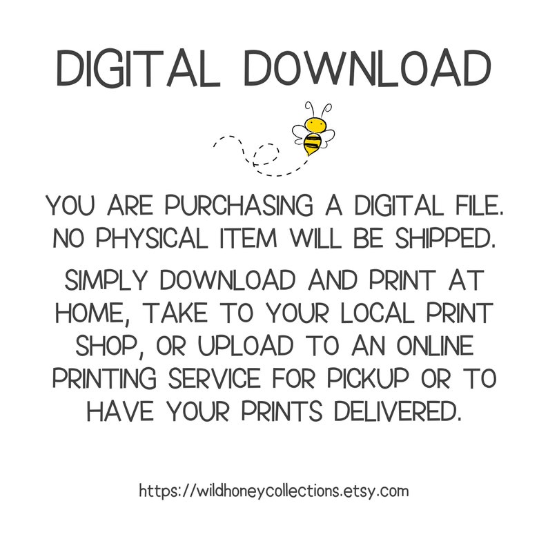 Puede incluir: Un gr&aacute;fico de descarga digital con una ilustraci&oacute;n de abeja amarilla y el texto "DIGITAL DOWNLOAD" en negro. El texto debajo de la abeja dice "YOU ARE PURCHASING A DIGITAL FILE. NO PHYSICAL ITEM WILL BE SHIPPED. SIMPLY DOWNLOAD AND PRINT AT HOME, TAKE TO YOUR LOCAL PRINT SHOP, OR UPLOAD TO AN ONLINE PRINTING SERVICE FOR PICKUP OR TO HAVE YOUR PRINTS DELIVERED." El texto en la parte inferior del gr&aacute;fico dice "https://wildhoneycollections.etsy.com".