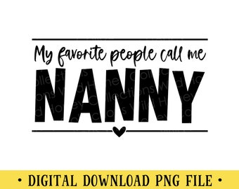 My Favorite People Call Me Nanny, PNG File, Crafting, Sublimation, Instant DIGITAL DOWNLOAD