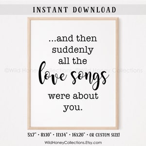 May include: A framed print with the text "...and then suddenly all the love songs were about you." The text is in black on a white background, with a light wood frame. The words "Instant Download" are at the top.