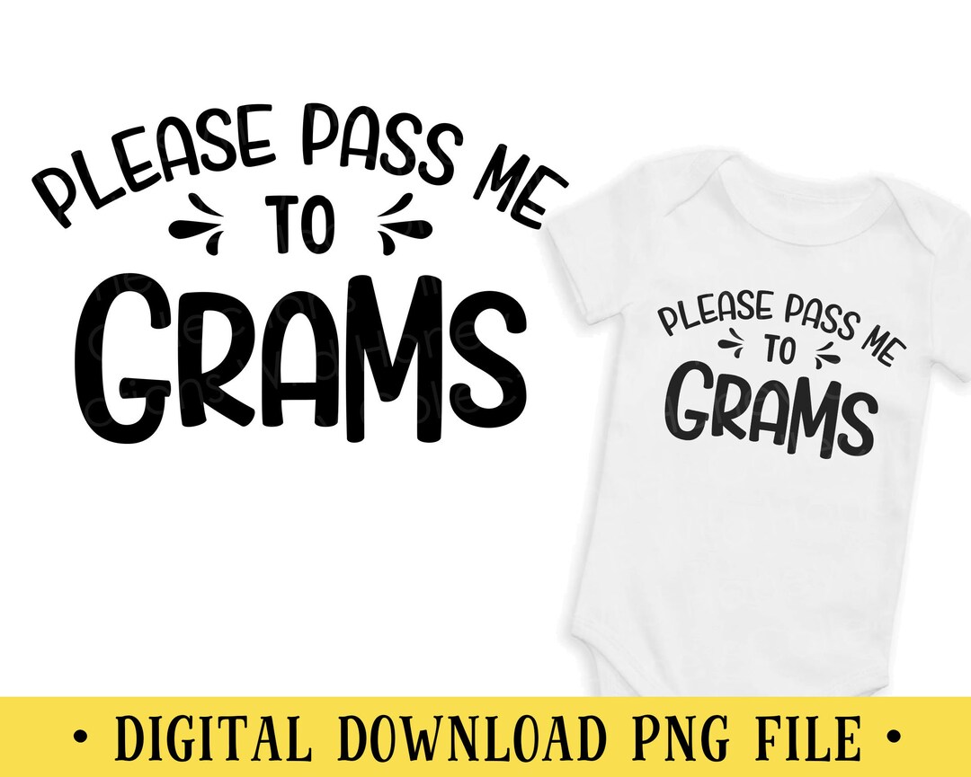 Draw Me Grams Please Pass Me to Grams PNG File: Baby Shirt Design (digital Download ...