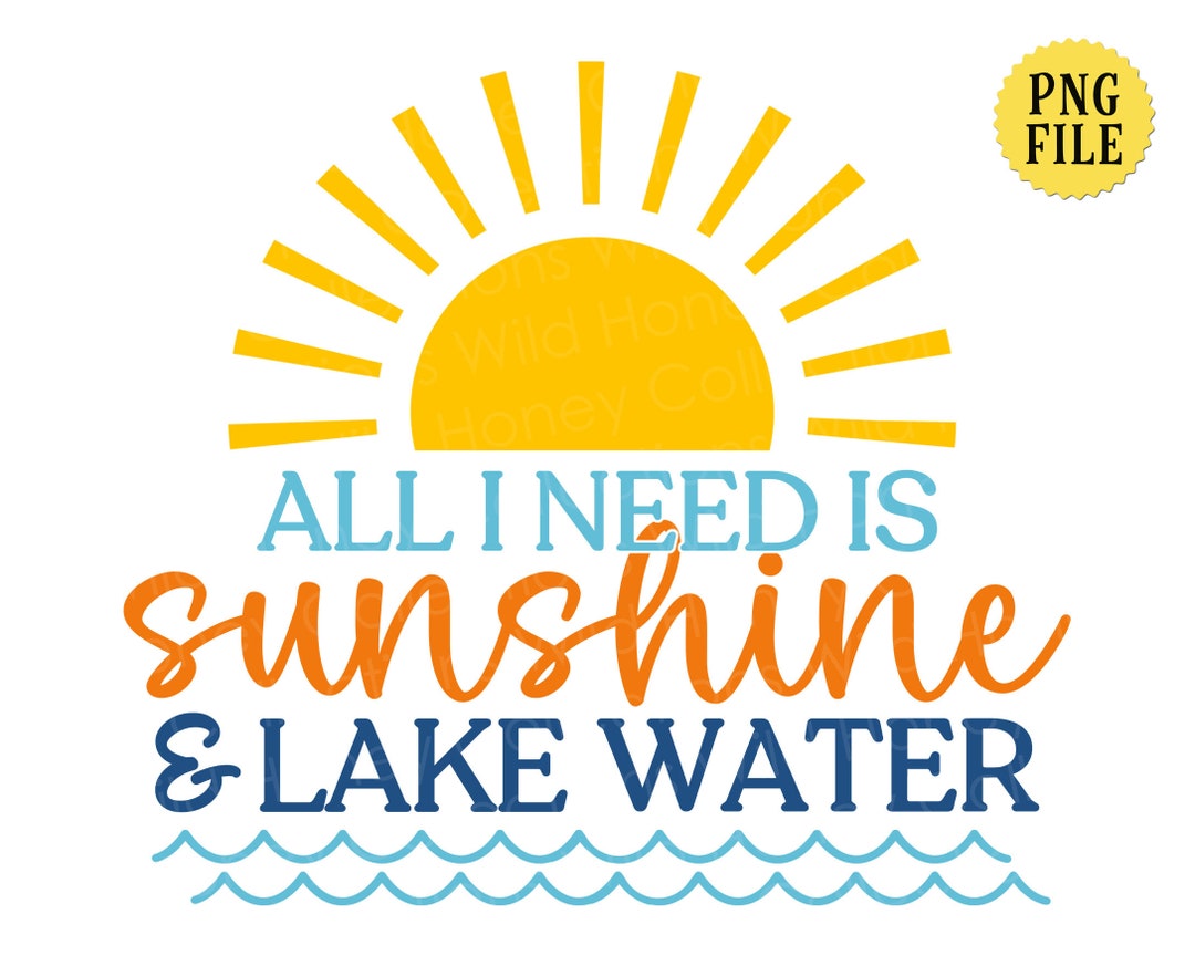 All I Need is Sunshine & Lake Water PNG File Lake Life - Etsy