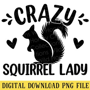 May include: Black and white digital download graphic design featuring a silhouette of a squirrel with the text "CRAZY SQUIRREL LADY".