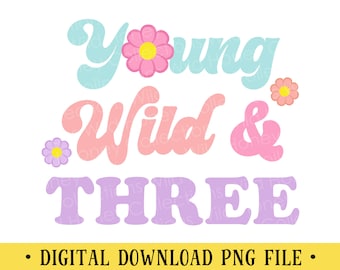 Young Wild & Three, PNG File, Retro, Flower Power, Crafting, Sublimation, INSTANT DOWNLOAD