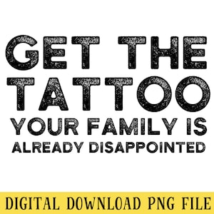 Get the Tattoo, PNG, Funny Sarcastic Quote, Transparent File, Sublimation, Crafting, INSTANT DOWNLOAD
