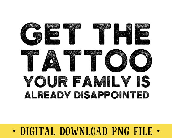 Get the Tattoo, PNG, Funny Sarcastic Quote, Transparent File, Sublimation, Crafting, INSTANT DOWNLOAD