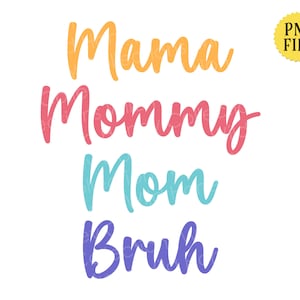 May include: A white background features the words "Mama," "Mommy," "Mom," and "Bruh" in a colorful, handwritten font. A yellow "PNG FILE" sticker is in the upper right corner.