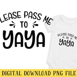 Please Pass Me to Yaya, PNG File, Transparent File, Baby Shirt Design, Sublimation, Crafting, INSTANT DOWNLOAD