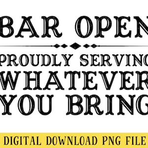 May include: Black and white text graphic that reads "Bar Open Proudly Serving Whatever You Bring".