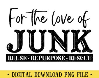 For the Love of Junk, PNG, Reuse, Repurpose, Rescue, Transparent File, Sublimation, Crafting, INSTANT DOWNLOAD