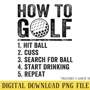 Pu&ograve; includere: Grafica in bianco e nero con una palla da golf e il testo "HOW TO GOLF" con un elenco di passaggi: "1. HIT BALL, 2. CUSS, 3. SEARCH FOR BALL, 4. START DRINKING, 5. REPEAT". Il testo "*INCLUDES A WHITE VERSION" &egrave; nella parte inferiore della grafica. Il testo "&bull; DIGITAL DOWNLOAD PNG FILE &bull;" &egrave; nella parte inferiore della grafica.