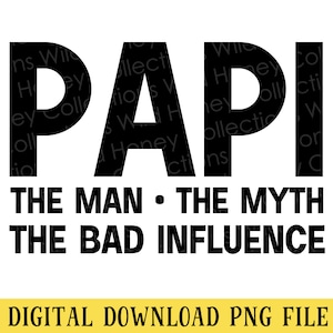 Papi The Man The Myth The Bad Influence, PNG File, Transparent File, Sublimation, INSTANT DOWNLOAD