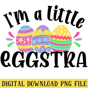 I'm a Little Eggstra, PNG File, Easter Eggs, Crafting, Sublimation ...