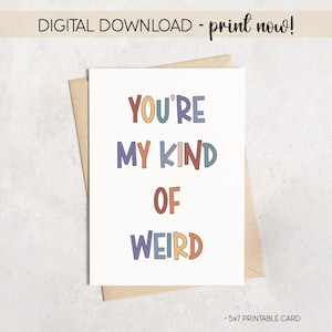 May include: A white printable card with the text "YOU'RE MY KIND OF WEIRD" in colorful letters. The card is on a brown envelope. The text "DIGITAL DOWNLOAD - print now!" is at the top. The card is 5x7 inches.