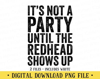 Funny Redhead Quote | It's Not a Party Until the Redhead Shows Up PNG File | DIGITAL DOWNLOAD