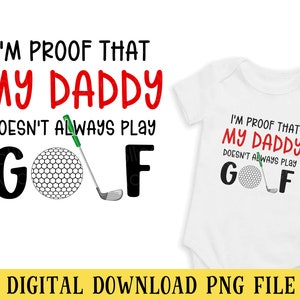May include: A white onesie with the text "I'm proof that my daddy doesn't always play golf" in black and red. A golf ball and club are illustrated in black and green.