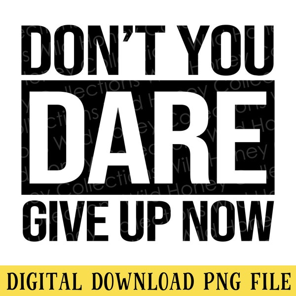 Don't You Dare Give Up Now, PNG File, Inspirational, Motivational, T-Shirt Design, Transparent File, INSTANT DOWNLOAD