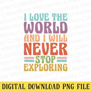 Puede incluir: Gráfico de descarga digital con el texto "I LOVE THE WORLD AND I WILL NEVER STOP EXPLORING". El texto está en una fuente retro con colores turquesa, morado, naranja y amarillo. La parte inferior del gráfico dice "DIGITAL DOWNLOAD PNG FILE."