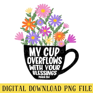 My Cup Overflows, Psalm 23:5, PNG File, Religious, Christian, Cup of Flowers, Sublimation, INSTANT DOWNLOAD
