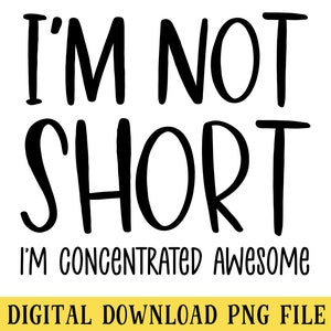 I&#39;m Not Short, PNG File, Funny Quote, T-Shirt Design, Crafting, Sublimation, Instant DIGITAL DOWNLOAD