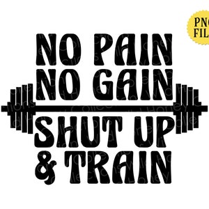 No Pain No Gain, Shut Up & Train, PNG File, T-Shirt Design, Workout, Weight Lifting, Sublimation, Crafting, INSTANT DOWNLOAD
