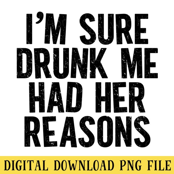 I'm Sure Drunk Me Had Her Reasons, PNG, Funny Sarcastic Quote, Transparent File, Sublimation, Crafting, INSTANT DOWNLOAD