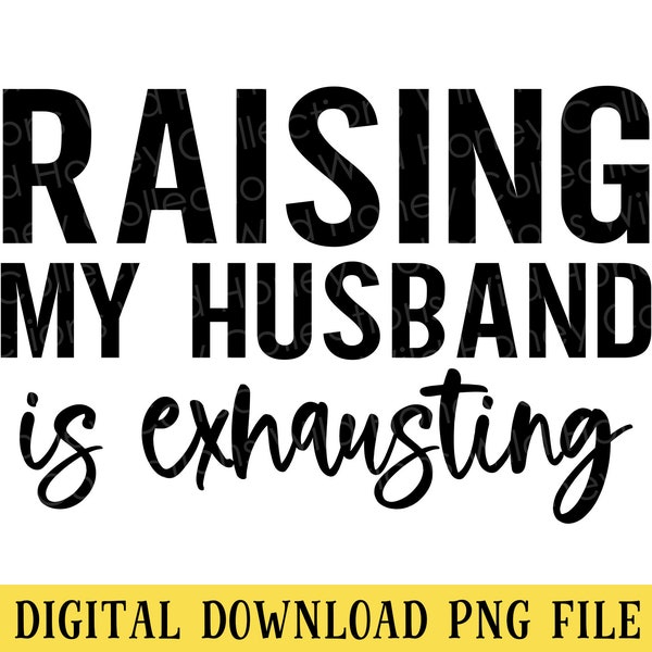 Raising My Husband is Exhausting, PNG, Funny Sarcastic Quote, Transparent File, Sublimation, Crafting, INSTANT DOWNLOAD