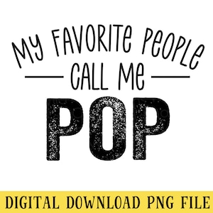 May include: Black and white graphic text design that reads "My favorite people call me Pop".