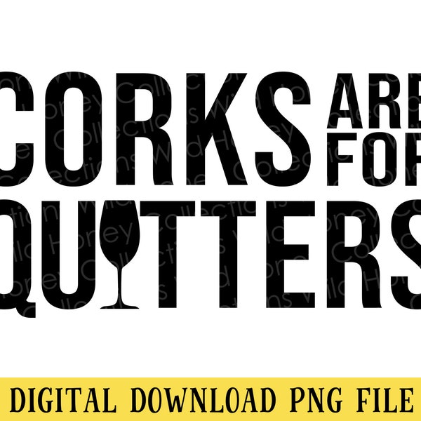 Corks Are For Quitters, Wine PNG File, Wine Drinking, Crafting, Sublimation, INSTANT DOWNLOAD