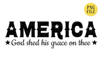 America, God Shed His Grace On Thee, PNG File, Patriotic, Americana, T-Shirt Design, Sublimation, Instant DIGITAL DOWNLOAD