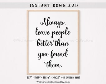 Puede incluir: Una lámina de arte digital en un marco de madera clara con el texto negro Always, leave people better than you found them. La imagen incluye el texto INSTANT DOWNLOAD arriba y 5x7, 8x10, 11x14, 16x20 or custom size en la parte inferior.