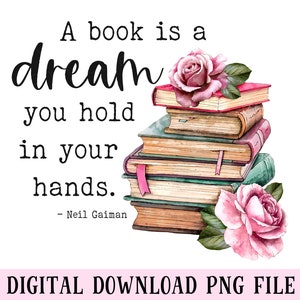 Ein Buch ist ein Traum, den du in deinen Händen hältst, PNG-Datei, Zitat lesen, Aquarell Bücher Rosen, Basteln, Sublimation, Sofortiger DIGITALER DOWNLOAD