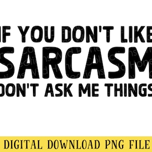 If You Don&#39;t Like Sarcasm, PNG File, Funny Sarcastic Quote, T-Shirt Design, Sublimation, Instant DIGITAL DOWNLOAD