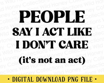 I Don't Care PNG File: Sarcastic Quote (Digital Download)