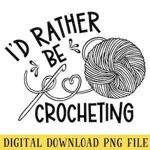 Peut inclure: Graphique noir et blanc avec le texte "I'D RATHER BE CROCHETING". L'image présente un crochet, une pelote de laine et des éléments décoratifs. Le bas de l'image contient le texte "DIGITAL DOWNLOAD PNG FILE".