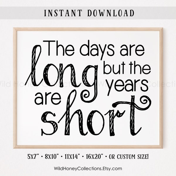 The Days Are Long But The Years Are Short, Inspirational Printable Sign, INSTANT DOWNLOAD