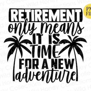 Retirement Means New Adventure, Transparent File, Crafting, Sublimation, Retiree Shirt, INSTANT DOWNLOAD