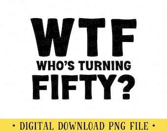 WTF Who's Turning Fifty PNG File | 50th Birthday Sublimation | Digital Download