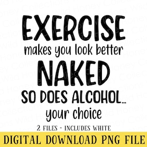 Exercise Makes You Look Better Naked PNG | Funny Quote | Alcohol Humor Sublimation Design | Workout Shirt Design | DIGITAL DOWNLOAD
